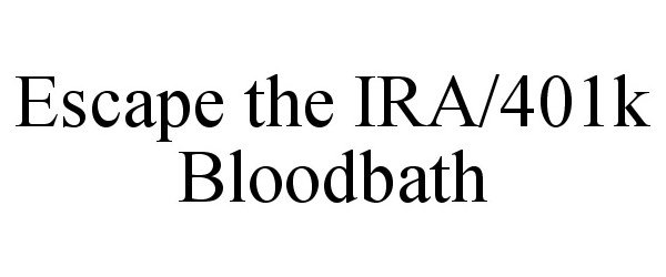 ESCAPE THE IRA/401K BLOODBATH