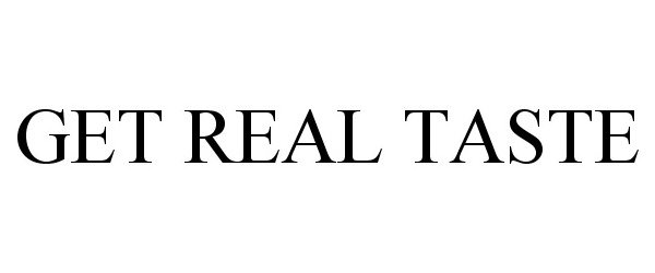 Trademark Logo GET REAL TASTE