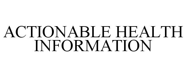  ACTIONABLE HEALTH INFORMATION