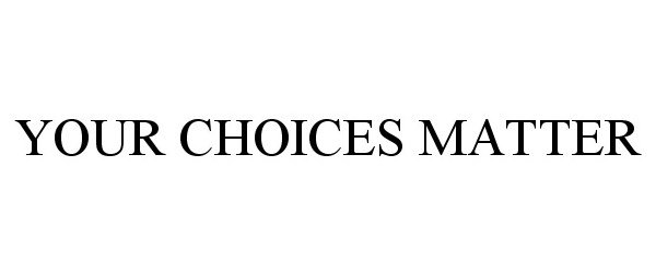  YOUR CHOICES MATTER