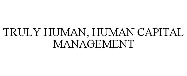 Trademark Logo TRULY HUMAN, HUMAN CAPITAL MANAGEMENT