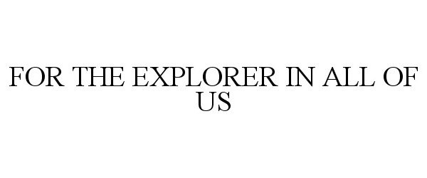 Trademark Logo FOR THE EXPLORER IN ALL OF US