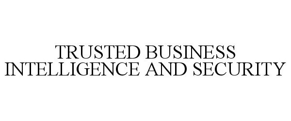 Trademark Logo TRUSTED BUSINESS INTELLIGENCE AND SECURITY