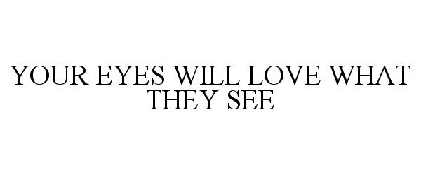  YOUR EYES WILL LOVE WHAT THEY SEE