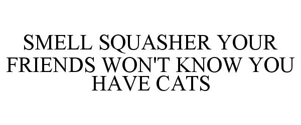  SMELL SQUASHER YOUR FRIENDS WON'T KNOW YOU HAVE CATS