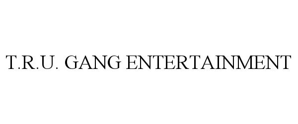 Trademark Logo T.R.U. GANG ENTERTAINMENT
