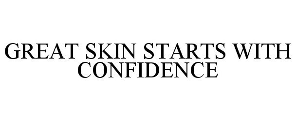  GREAT SKIN STARTS WITH CONFIDENCE