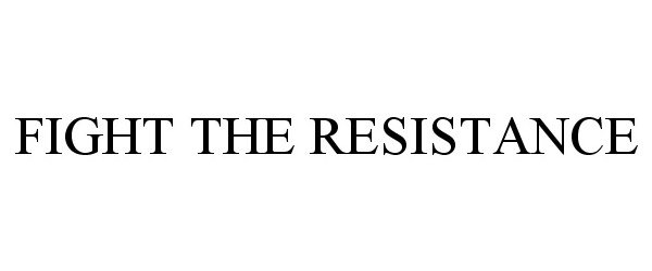 Trademark Logo FIGHT THE RESISTANCE