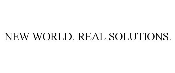  NEW WORLD. REAL SOLUTIONS.