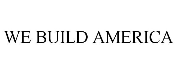 Trademark Logo WE BUILD AMERICA