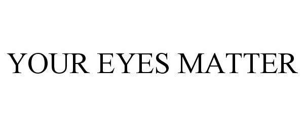  YOUR EYES MATTER