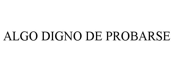 Trademark Logo ALGO DIGNO DE PROBARSE