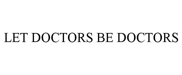 Trademark Logo LET DOCTORS BE DOCTORS