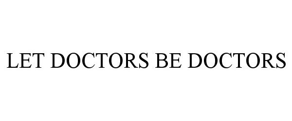  LET DOCTORS BE DOCTORS