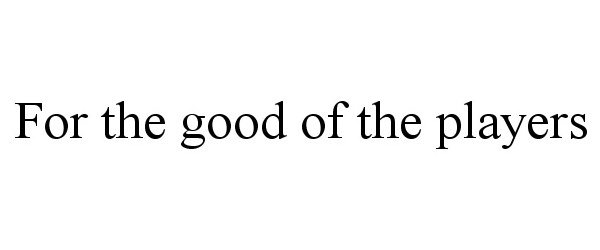 Trademark Logo FOR THE GOOD OF THE PLAYERS