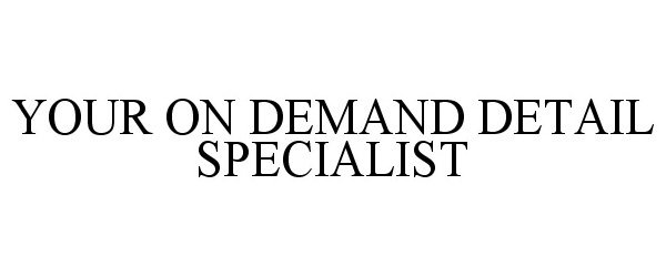  YOUR ON DEMAND DETAIL SPECIALIST