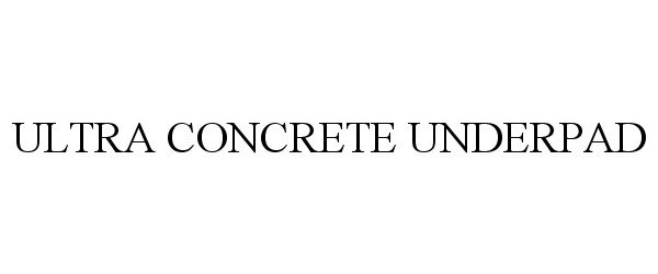 Trademark Logo ULTRA CONCRETE UNDERPAD