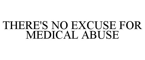  THERE'S NO EXCUSE FOR MEDICAL ABUSE