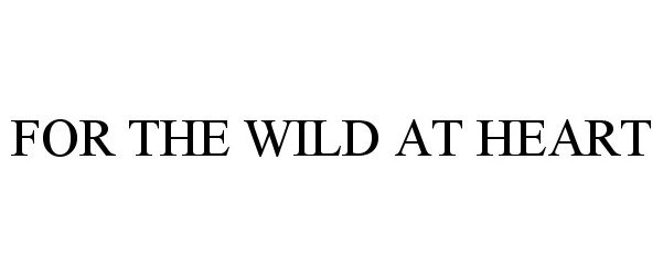  FOR THE WILD AT HEART