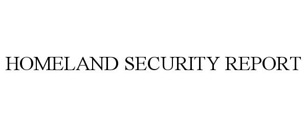 Trademark Logo HOMELAND SECURITY REPORT