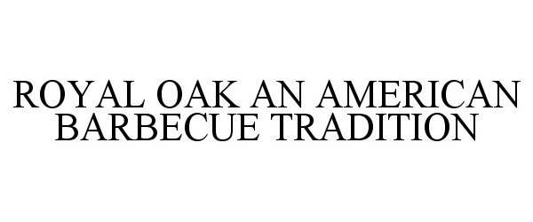 Trademark Logo ROYAL OAK AN AMERICAN BARBECUE TRADITION