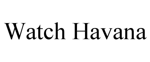 Trademark Logo WATCH HAVANA