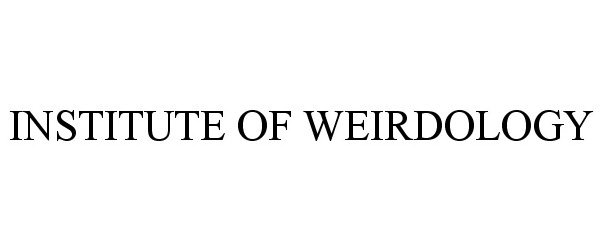 Trademark Logo INSTITUTE OF WEIRDOLOGY