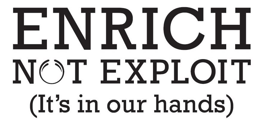 Trademark Logo ENRICH NOT EXPLOIT (IT'S IN OUR HANDS)
