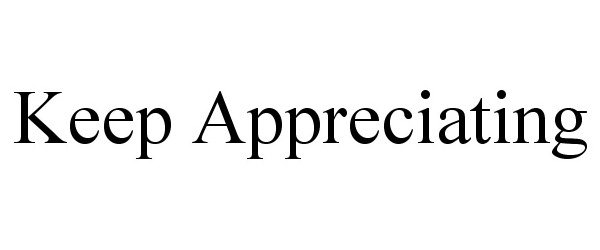  KEEP APPRECIATING