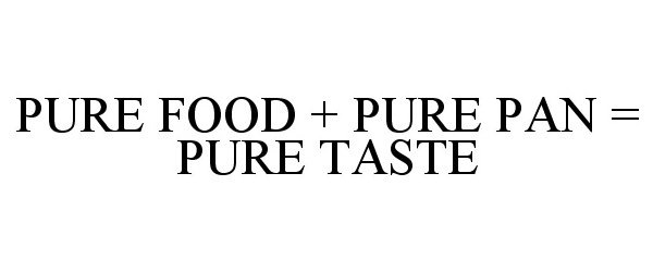  PURE FOOD + PURE PAN = PURE TASTE