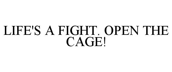  LIFE'S A FIGHT. OPEN THE CAGE!