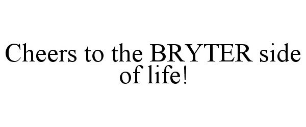  CHEERS TO THE BRYTER SIDE OF LIFE!