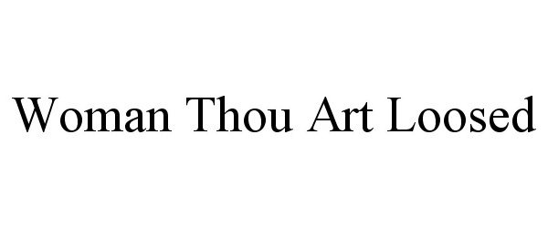 Trademark Logo WOMAN THOU ART LOOSED