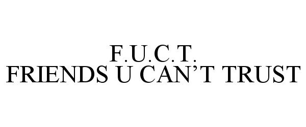  F.U.C.T. FRIENDS U CAN'T TRUST