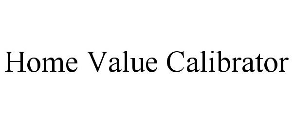 Trademark Logo HOME VALUE CALIBRATOR
