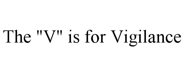  THE "V" IS FOR VIGILANCE