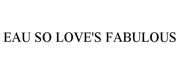 Trademark Logo EAU SO LOVE'S FABULOUS