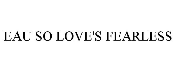 Trademark Logo EAU SO LOVE'S FEARLESS