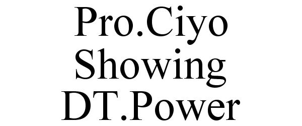  PRO.CIYO SHOWING DT.POWER