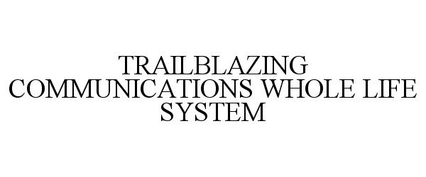  TRAILBLAZING COMMUNICATIONS WHOLE LIFE SYSTEM