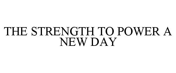  THE STRENGTH TO POWER A NEW DAY