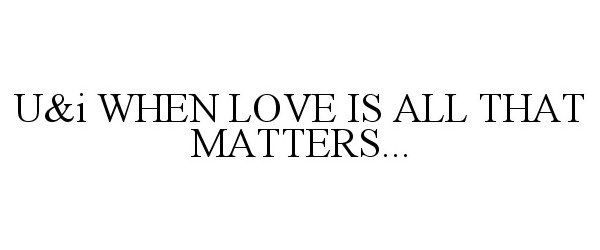  U&amp;I WHEN LOVE IS ALL THAT MATTERS...