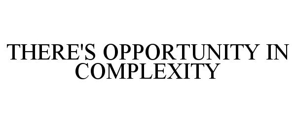  THERE'S OPPORTUNITY IN COMPLEXITY