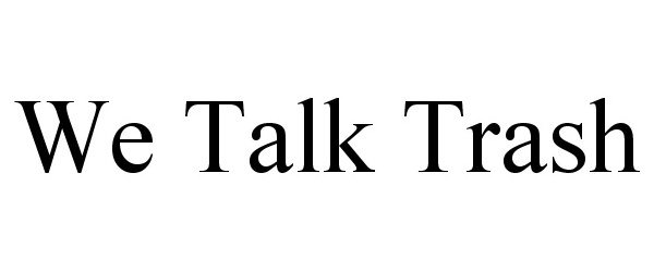 Trademark Logo WE TALK TRASH