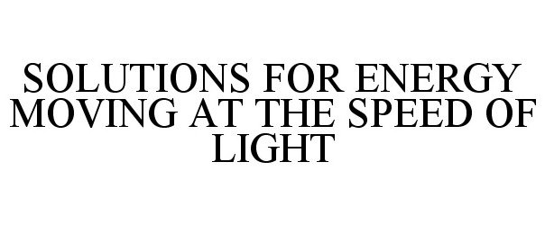 Trademark Logo SOLUTIONS FOR ENERGY MOVING AT THE SPEED OF LIGHT