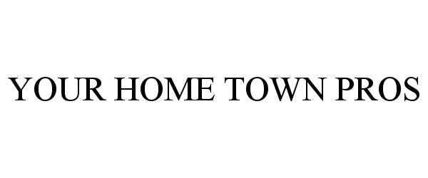 Trademark Logo YOUR HOME TOWN PROS
