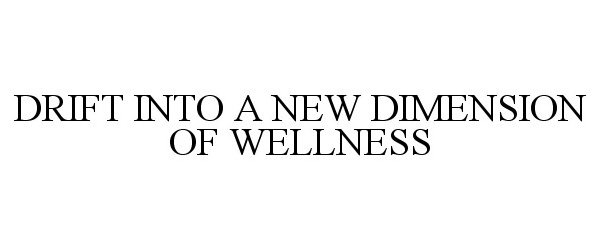  DRIFT INTO A NEW DIMENSION OF WELLNESS