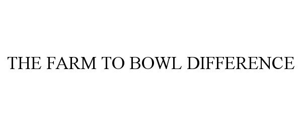  THE FARM TO BOWL DIFFERENCE