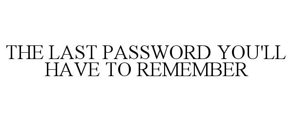  THE LAST PASSWORD YOU'LL HAVE TO REMEMBER