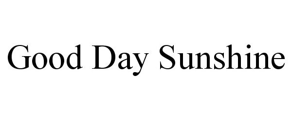 Trademark Logo GOOD DAY SUNSHINE